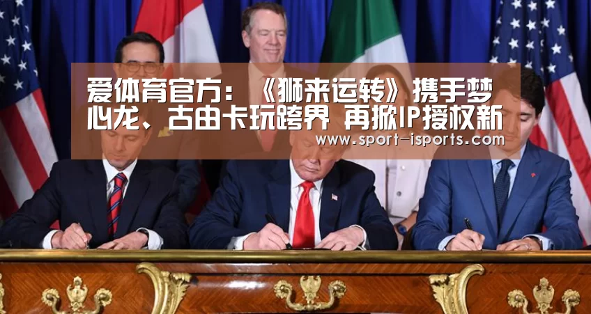 爱体育官方:《狮来运转》携手梦心龙、古由卡玩跨界 再掀IP授权新风潮!(图2) 爱体育